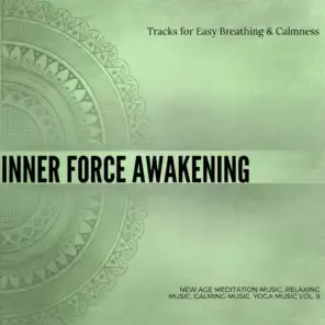 Inner Force Awakening (Tracks For Easy Breathing & Calmness) (New Age Meditation Music, Relaxing Music, Calming Music, Yoga Music Vol. 9)