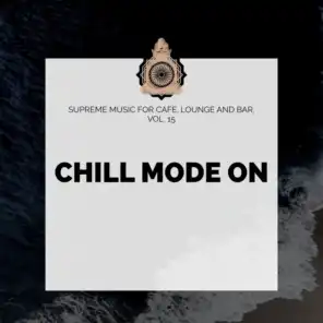Chill Mode On - Supreme Music For Cafe, Lounge And Bar, Vol. 15