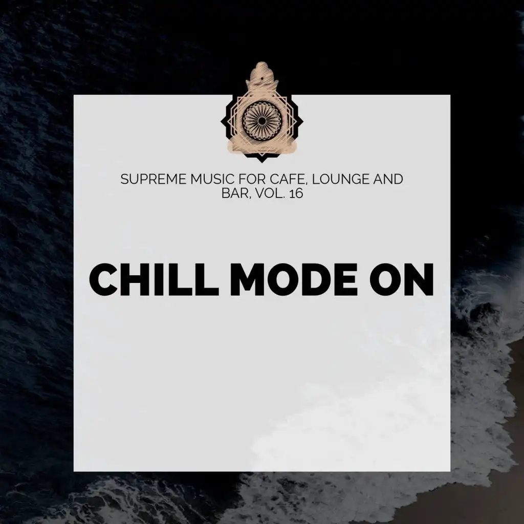 Chill Mode On - Supreme Music For Cafe, Lounge And Bar, Vol. 16