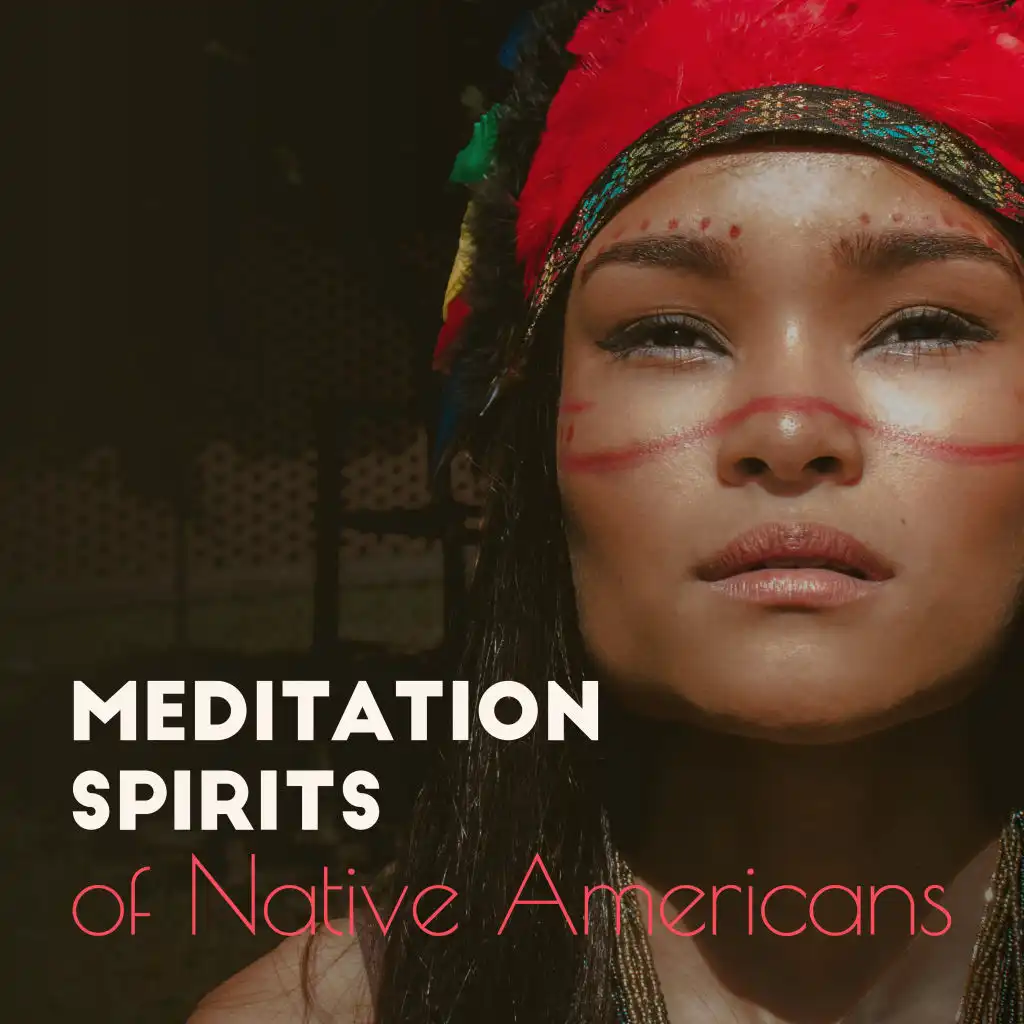 Meditation Spirits of Native Americans: 2019 Indian New Age Music Mix fo Spiritual Meditation Journey, Deepest Yoga Contemplations, Connection with Ancestral Spirits, Soft Sounds of Flute & Other Native Instruments