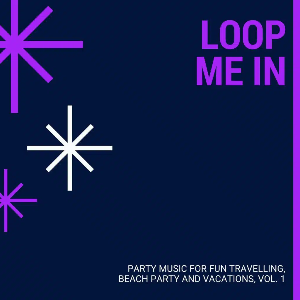 Loop Me In - Party Music For Fun Travelling, Beach Party And Vacations, Vol. 1