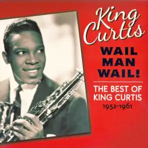 Wail Man Wail! The Best Of King Curtis 1952-1961