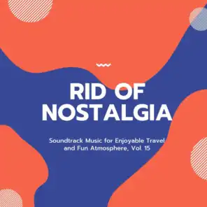 Rid Of Nostalgia - Soundtrack Music For Enjoyable Travel And Fun Atmosphere, Vol. 15