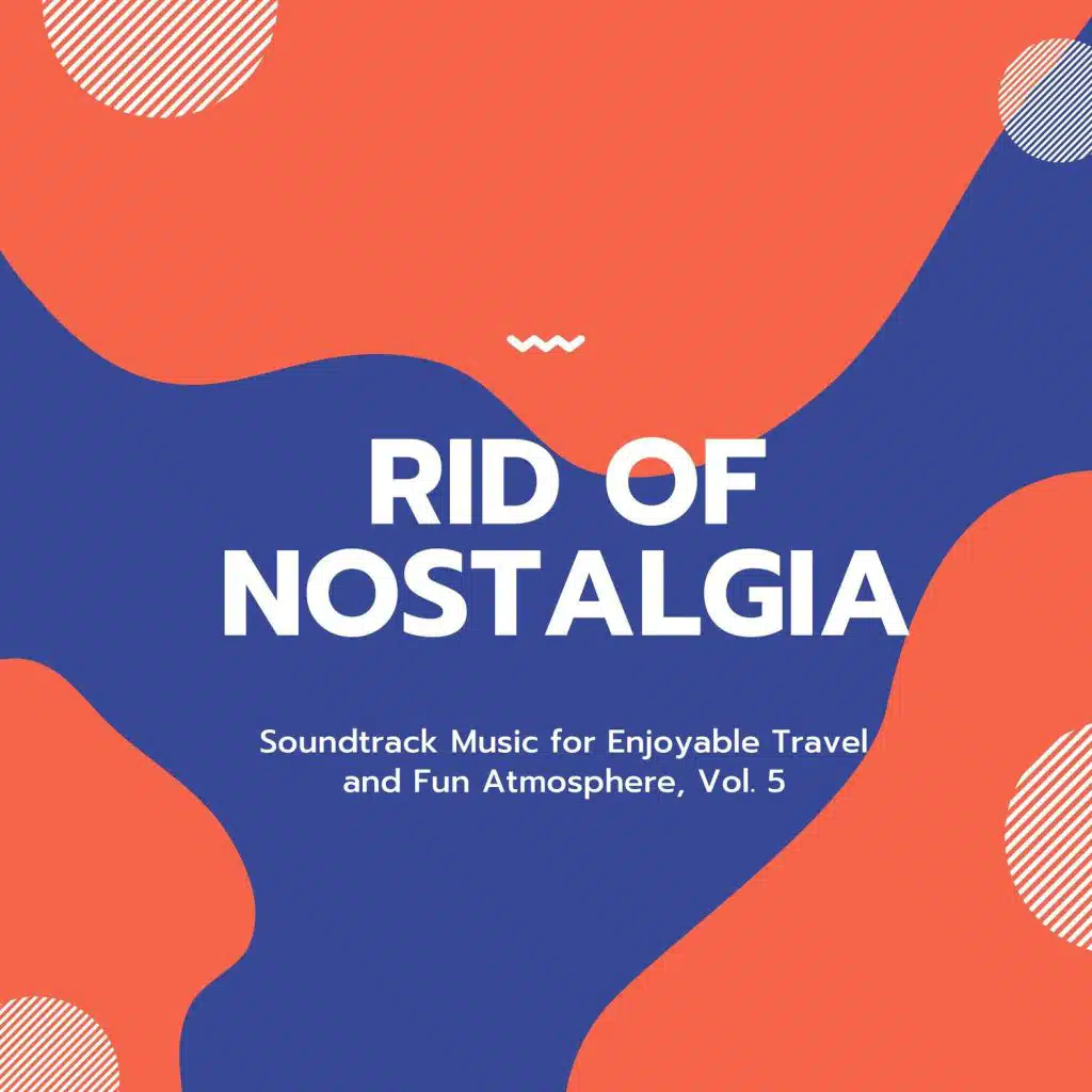 Rid Of Nostalgia - Soundtrack Music For Enjoyable Travel And Fun Atmosphere, Vol. 5