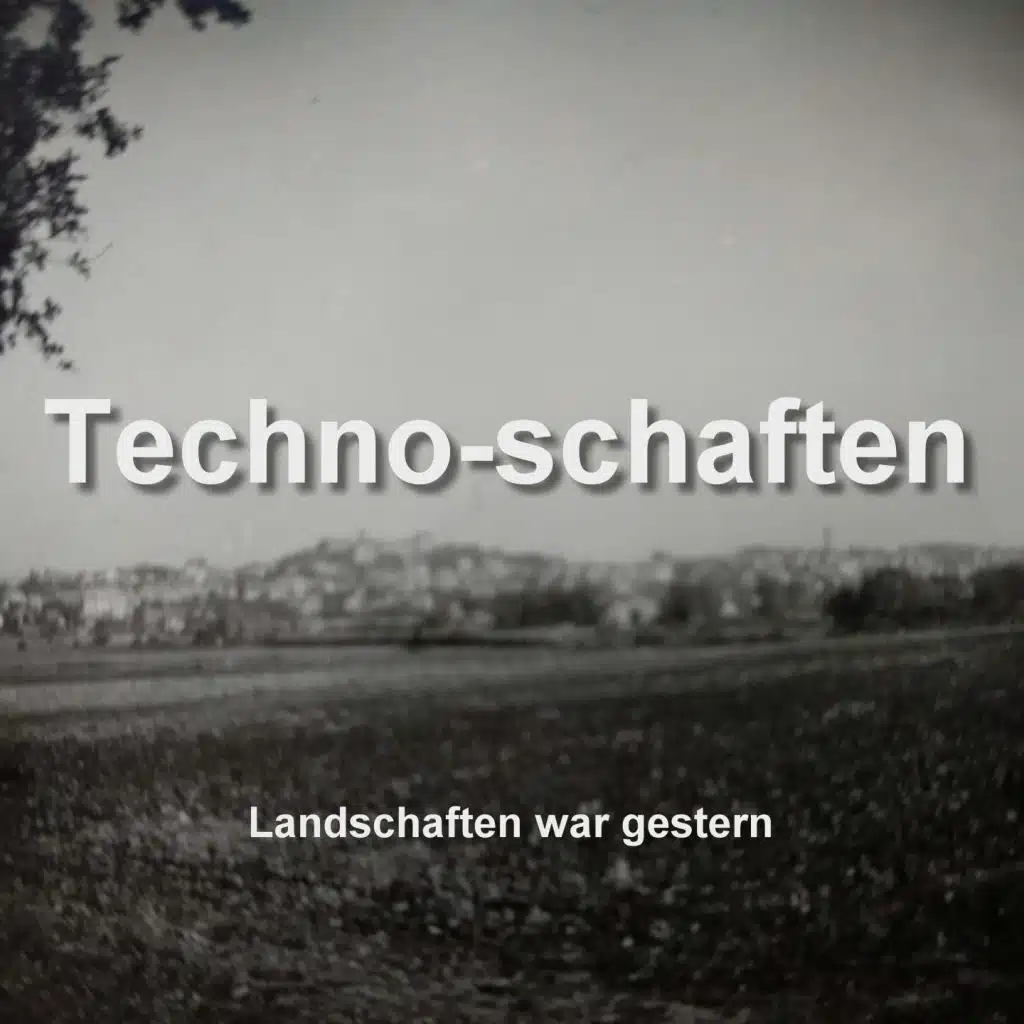 Techno-Schaften (Landschaften war gestern)