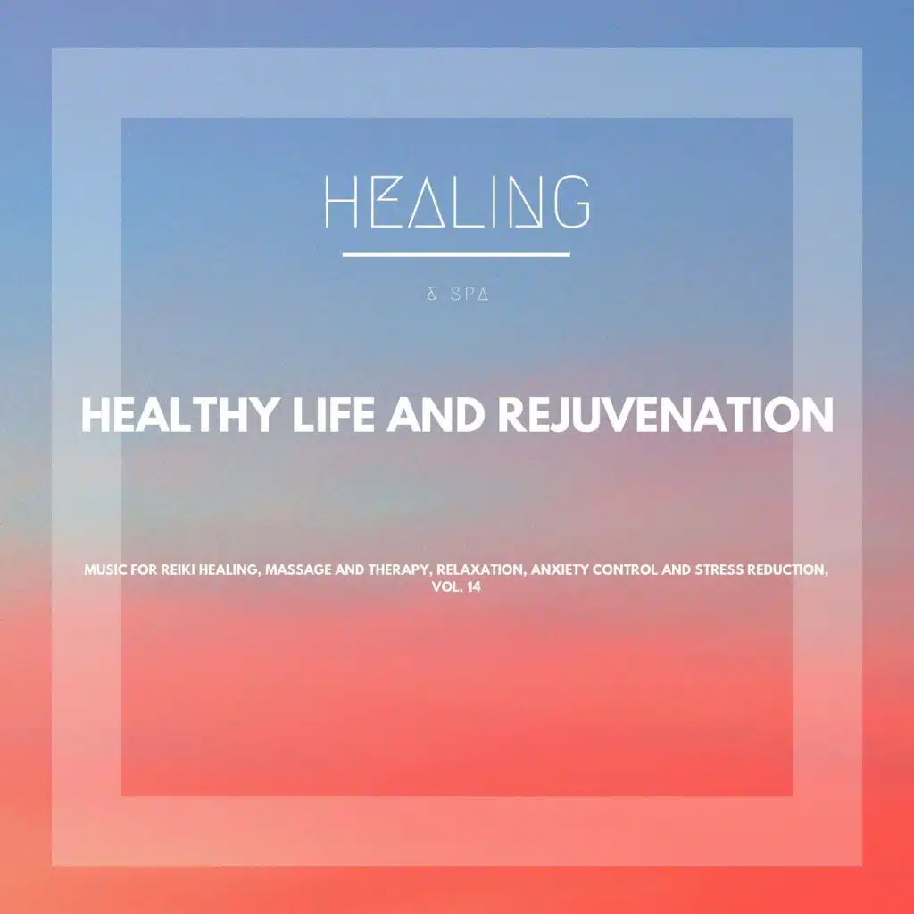 Healthy Life And Rejuvenation (Music For Reiki Healing, Massage And Therapy, Relaxation, Anxiety Control And Stress Reduction, Vol. 14)