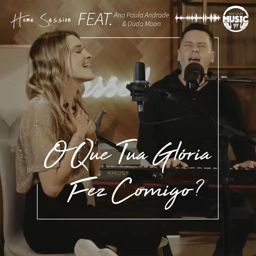 Home Session: O Que Tua Glória Fez Comigo? (feat. Ana Paula Andrade & Duda Moon)