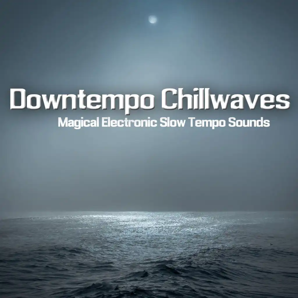 Downtempo Chillwaves (Magical Electronic Slow Tempo Sounds)