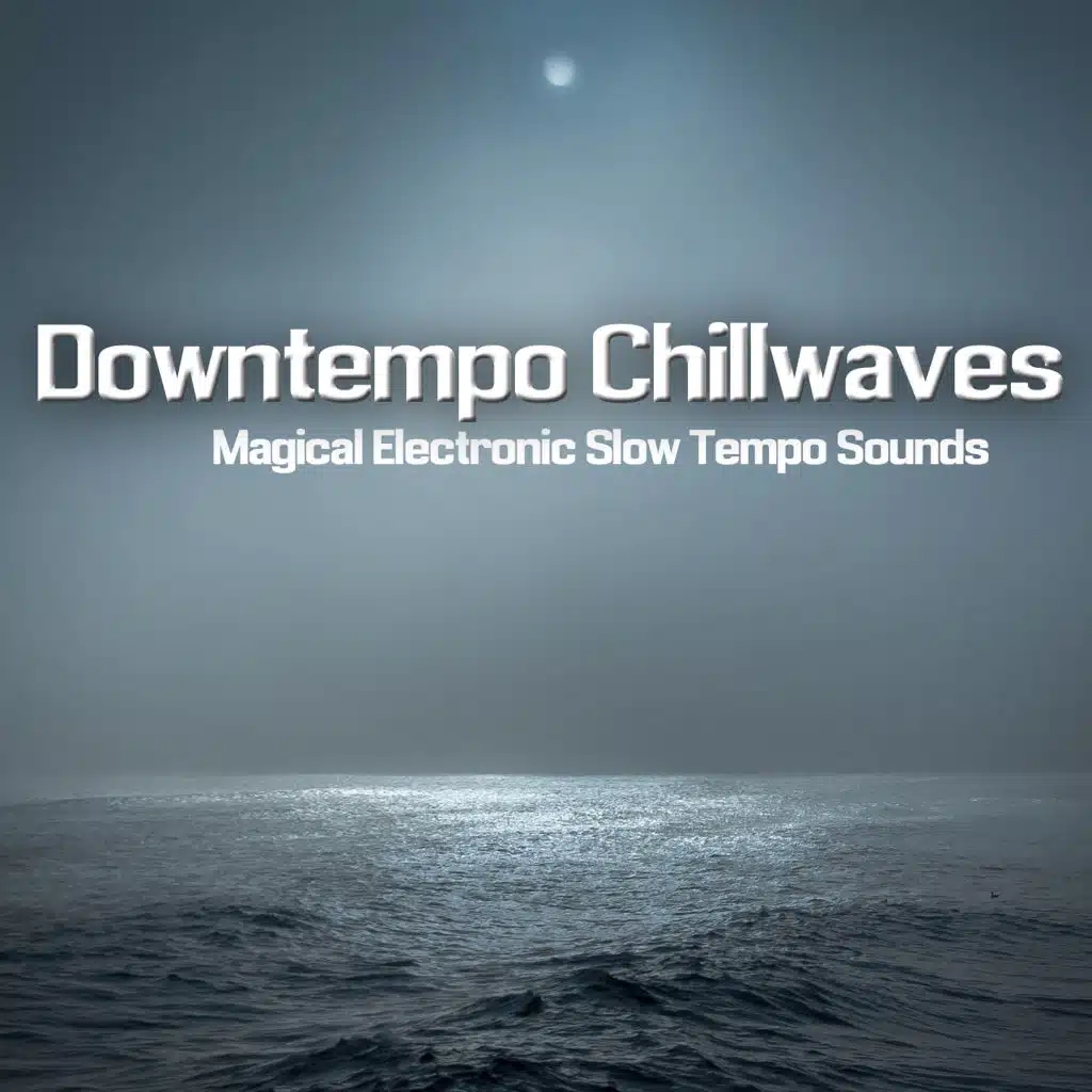 Downtempo Chillwaves (Magical Electronic Slow Tempo Sounds)