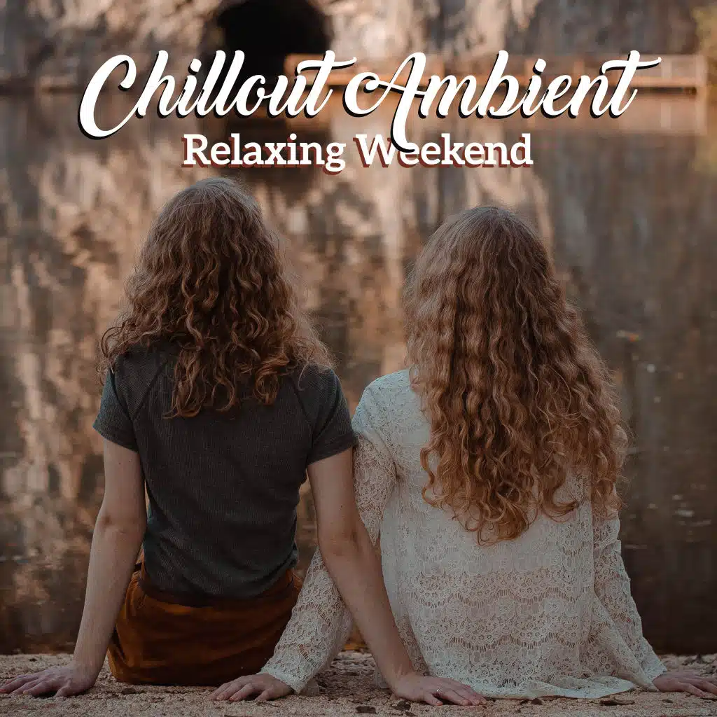 Chillout Ambient Relaxing Weekend: Top Electronic Chill Music for Full Relax at Home, Ambient Sounds for Rest & Calm Nerves