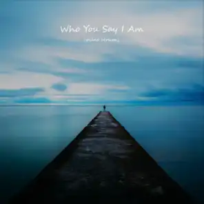 Who You Say I Am (Piano Version)