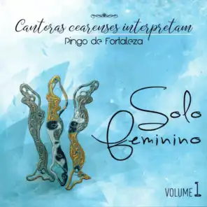 Cantoras Cearenses Interpretam Pingo de Fortaleza: Solo Feminino, Vol. 1