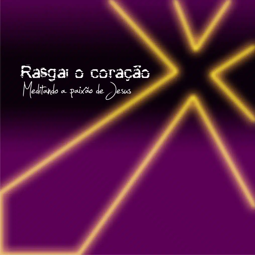 Rasgai o Coração - Meditando a Paixão de Jesus