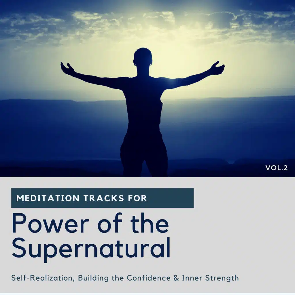 Power Of The Supernatural - Meditation Tracks For Self-Realization, Building The Confidence & Inner Strength, Vol.2