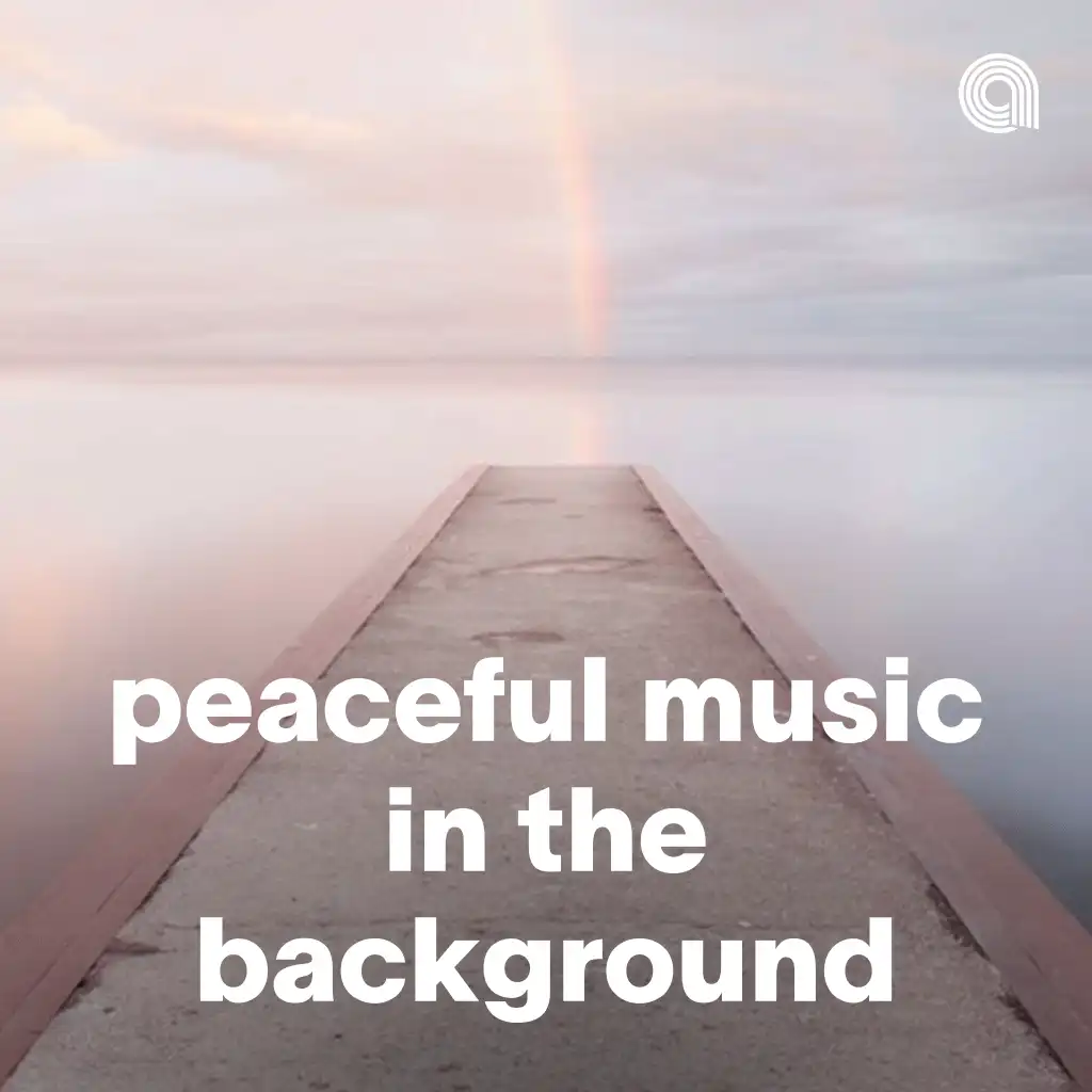 Peaceful Music in the Background playlist | Play on Anghami