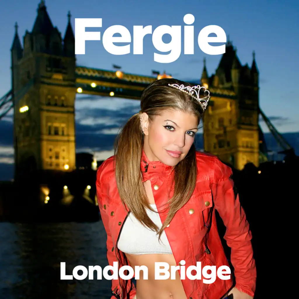 Fergie - London Bridge (Radio Edit (Oh Snap)) | Play On Anghami