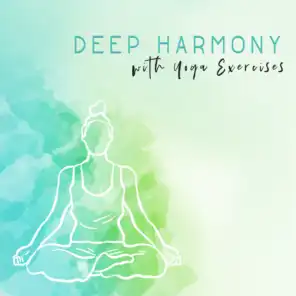 Deep Harmony with Yoga Exercises: 2019 New Age Nature & Ambient Sounds Perfect for Yoga & Relax, Practice of Meditation, Mindfulness Zen, Inner Balance