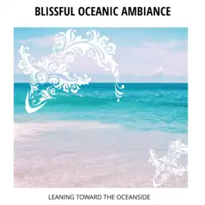 Blissful Oceanic Ambiance - Leaning Toward The Oceanside