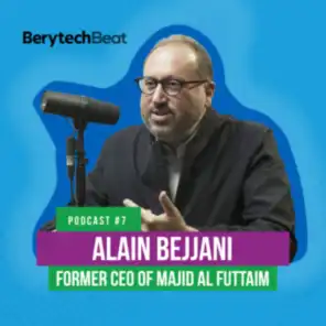 BerytechBeat | Podcast #7: Alain Bejjani - Former CEO of Majid Al Futtaim Holding