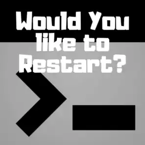 Would You Like to Restart?