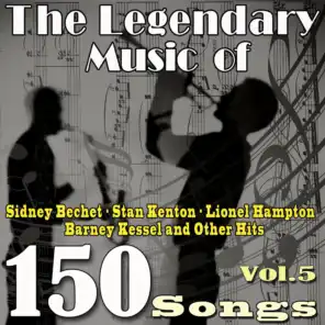 The Legendary Music of Sidney Bechet, Stan Kenton, Lionel Hampton, Barney Kessel and Other Hits, Vol. 5 (150 songs)