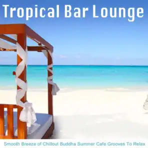 Tropical Bar Lounge (Smooth Breeze of Chillout Buddha Summer Cafe Grooves to Relax)